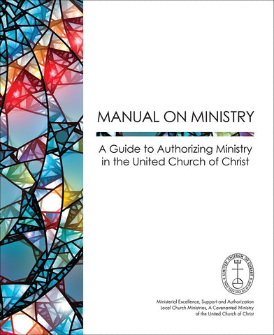 Manual on Ministry - A Guide to Authorizing Ministry in the United Church of Christ
