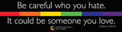 Magnet - Be careful who you hate. It could be someone you love.