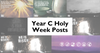 Picture containing eight graphics- Palm Sunday, Maundy Thursday, Good Friday, Holy Saturday, three versions of Easter Sunday, and a social media header image. Includes the words, "Year C Holy Week Posts."